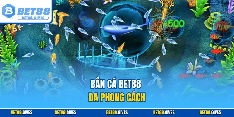 Bắn cá BET88 đa phong cách