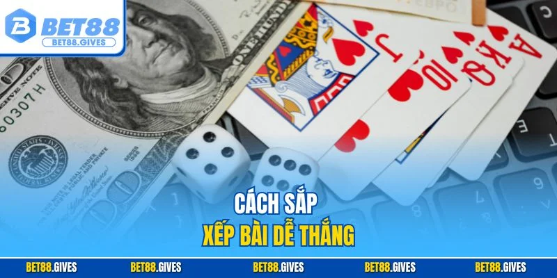 Cách sắp xếp bài dễ thắng
