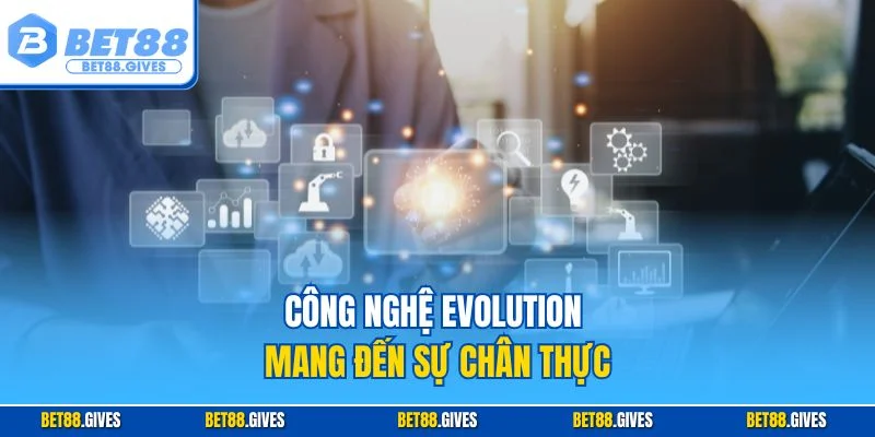 Công nghệ Evolution mang đến sự chân thực