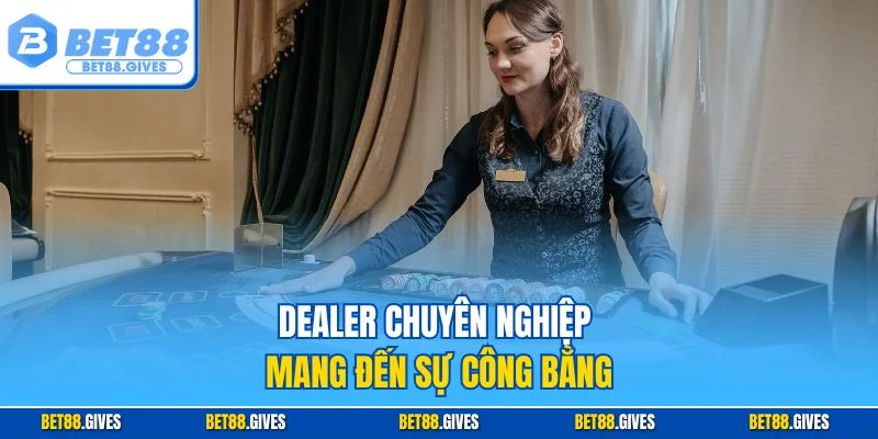 Dealer chuyên nghiệp mang đến sự công bằng