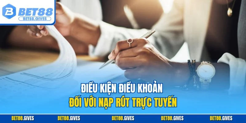 Điều kiện điều khoản đối với nạp rút trực tuyến
