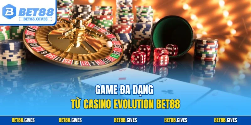 Game đa dạng từ Casino Evolution BET88