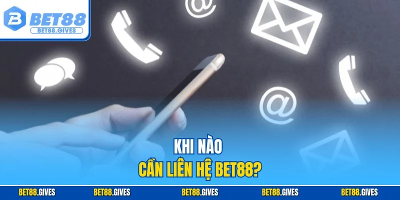 Khi nào cần liên hệ BET88?