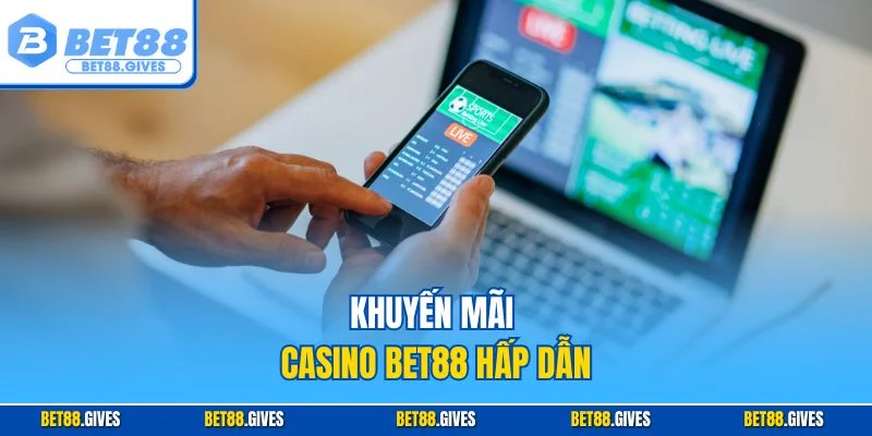Khuyến mãi casino BET88 hấp dẫn