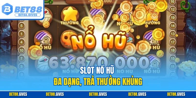 Slot nổ hũ đa dạng, trả thưởng khủng