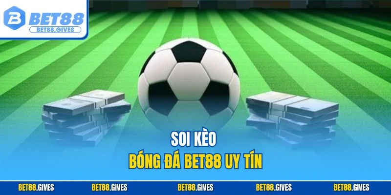 Soi kèo bóng đá BET88 uy tín